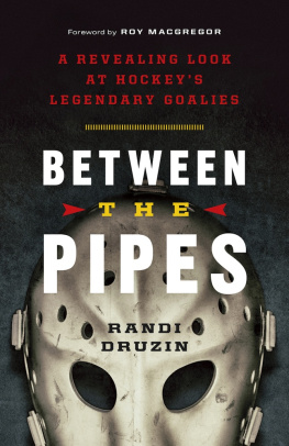 Randi Druzin Between the Pipes: A Revealing Look at Hockeys Legendary Goalies