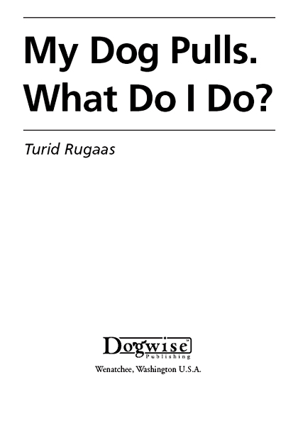 My Dog Pulls What Do I Do Turid Rugaas Dogwise Publishing A Division of - photo 2