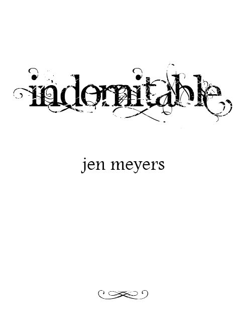 Indomitable by Jen Meyers Copyright 2012 Jen Meyers Smashwords Edition All - photo 1