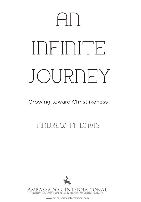 TABLE OF CONTENTS An Infinite Journey Growing toward Christlikeness 2014 by - photo 3