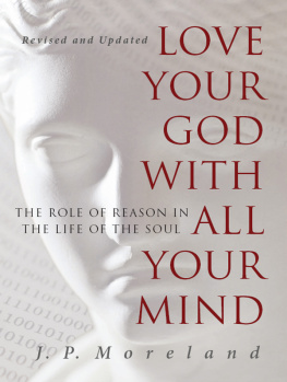 J.P. Moreland Love Your God with All Your Mind: The Role of Reason in the Life of the Soul
