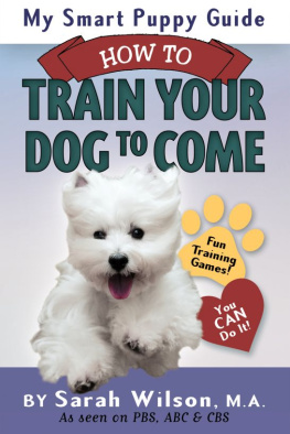 Sarah Wilson My Smart Puppy Guide: How to Train Your Dog to Come