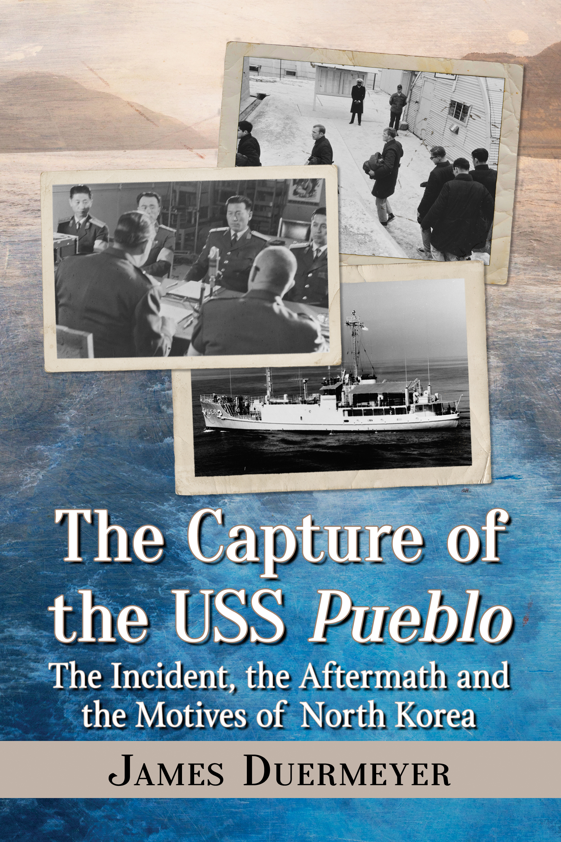 The Capture of the USS Pueblo The Incident the Aftermath and the Motives of North Korea - image 1