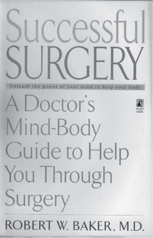 Successful Surgery A Doctors Mind-Body Guide to Help You Through Surgery - photo 2