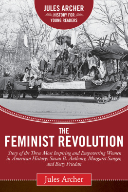 Jules Archer The Feminist Revolution: A Story of the Three Most Inspiring and Empowering Women in American History: Susan B. Anthony, Margaret Sanger, and Betty Friedan