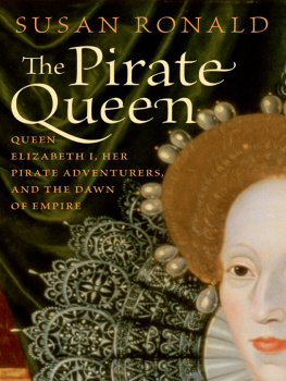 Susan Ronald - The Pirate Queen: Queen Elizabeth I, Her Pirate Adventurers, and the Dawn of Empire