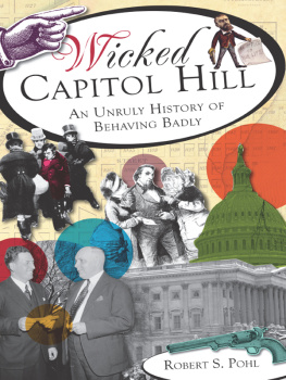 Robert S. Pohl - Wicked Capitol Hill: An Unruly History of Behaving Badly