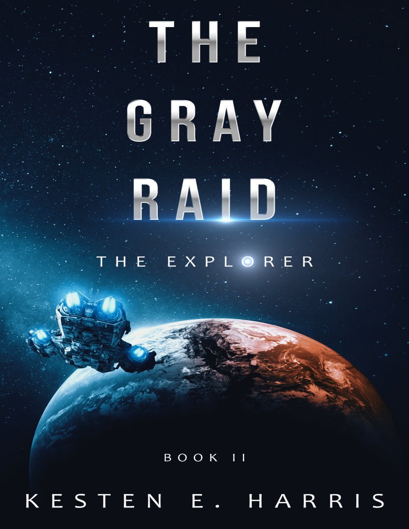 Table of Contents Kesten E Harris The Gray Raid The Explorer Book Two First - photo 1