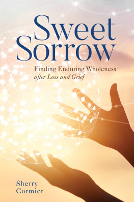 Ph. D Cormier Sweet Sorrow: Finding Enduring Wholeness after Loss and Grief