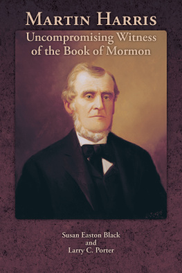 Larry C. Porter Martin Harris: Uncompromising Witness of the Book of Mormon