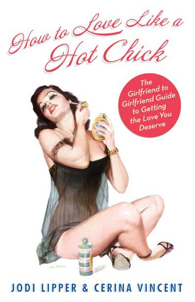 How To Love Like a Hot Chick The Girlfriend to Girlfriend Guide to Getting the Love You Deserve - photo 1
