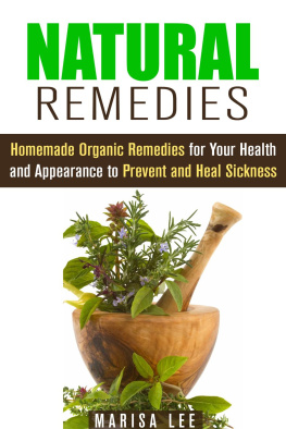 Marisa Lee Natural Remedies: Homemade Organic Remedies for Your Health and Appearance to Prevent and Heal Sickness