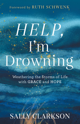 Sally Clarkson - Help, Im Drowning: Weathering the Storms of Life with Grace and Hope