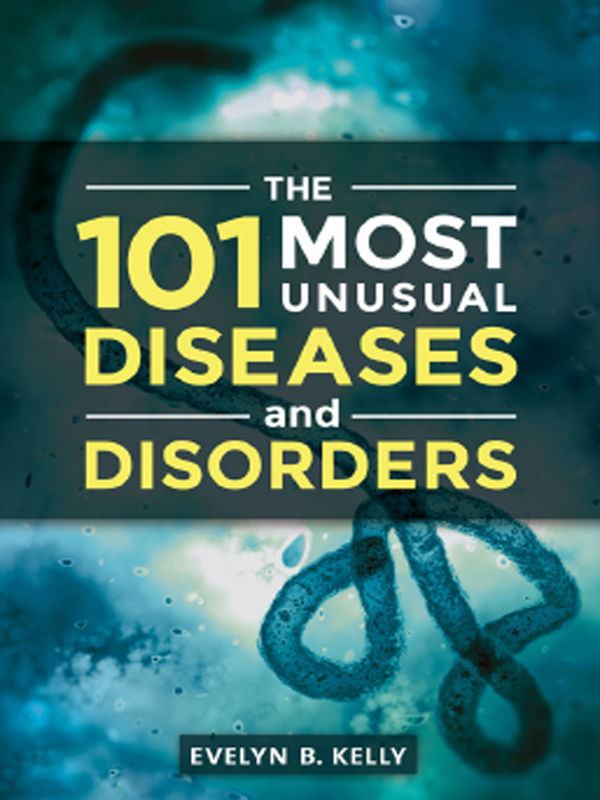 The 101 Most Unusual Diseases and Disorders Copyright 2016 by ABC-CLIO LLC All - photo 1