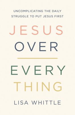 Lisa Whittle - Jesus Over Everything: Uncomplicating the Daily Struggle to Put Jesus First