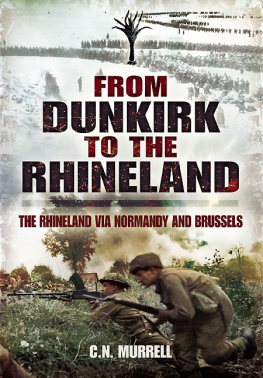 C.N. Murrell From Dunkirk to the Rhineland: The Rhineland Via Normandy and Brussels