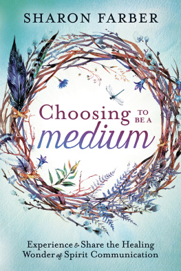 Sharon Farber - Choosing to Be a Medium: Experience & Share the Healing Wonder of Spirit Communication