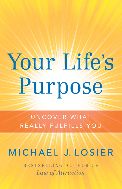 Your Lifes Purpose UNCOVER WHAT REALLY FULFILLS YOU MICHAEL J LOSIER - photo 1