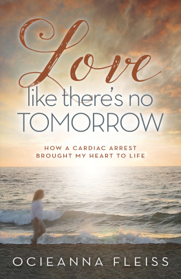 Ocieanna Fleiss - Love Like Theres No Tomorrow: How a Cardiac Arrest Brought My Heart to Life