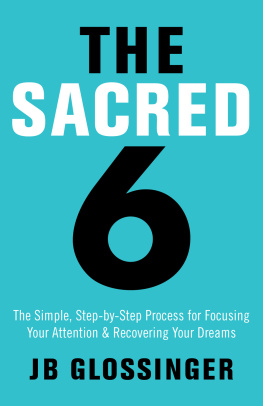 JB Glossinger - The Sacred 6: The Simple Step-by-Step Process for Focusing Your Attention and Recovering Your Dreams