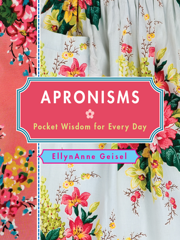 Also by EllynAnne Geisel The Apron Book Apronisms copyri - photo 1