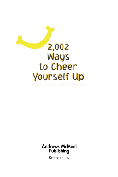 2002 Ways to Cheer Yourself Up copyright 1998 by Cyndi Haynes No part of this - photo 3