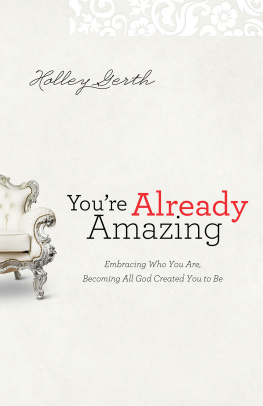 Holley Gerth - Youre Already Amazing: Embracing Who You Are, Becoming All God Created You to Be