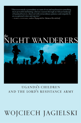 Wojciech Jagielski - The Night Wanderers: Ugandas Children and the Lords Resistance Army