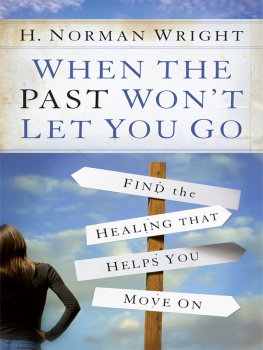 H. Norman Wright When the Past Wont Let You Go: Find the Healing That Helps You Move On