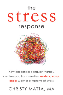 Christy Matta The Stress Response: How Dialectical Behavior Therapy Can Free You from Needless Anxiety, Worry, Anger, and Other Symptom