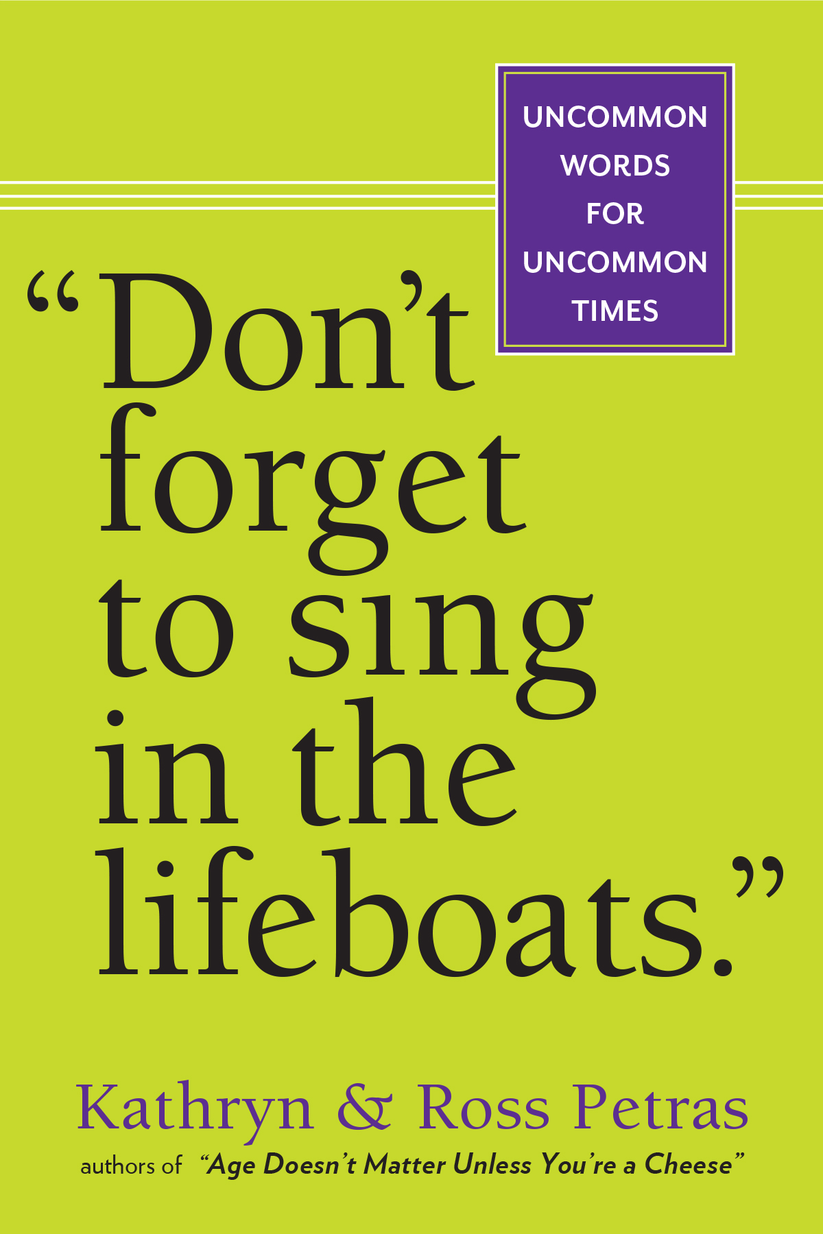 Uncommon Wisdom for Uncommon Times Dont Forget to Sing in the Lifeboats by - photo 1