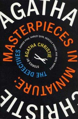 Agatha Christie - Masterpieces in Miniature: Stories: The Detectives; Parker Pyne; Harley Quin, Hercule Poirot, and Miss Marple