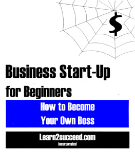 Learn2succeed.com Incorporated - Business Start-Up for Beginners: How to Become Your Own Boss