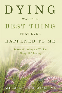William Hablitzel - Dying Was the Best Thing That Ever Happened to Me: Stories of Healing And Wisdom Along Lifes Journey