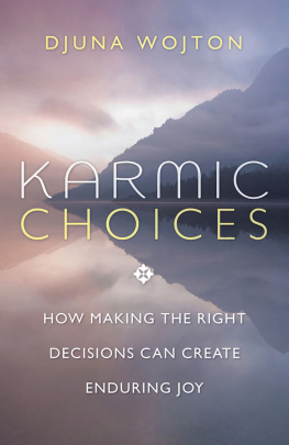 Djuna Wojton Karmic Choices: How Making the Right Decisions Can Create Enduring Joy