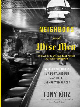 Tony Kriz - Neighbors and Wise Men: Sacred Encounters in a Portland Pub and Other Unexpected Places