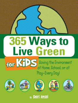 Sheri Amsel - 365 Ways to Live Green for Kids: Saving the Environment At Home, School, Or At Play—Every Day!