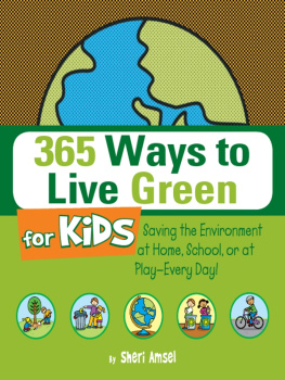 Sheri Amsel 365 Ways to Live Green for Kids: Saving the Environment At Home, School, Or At Play—Every Day!