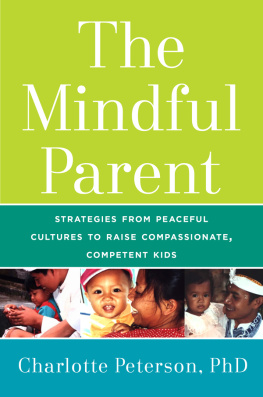 Charlotte Peterson - The Mindful Parent: Strategies from Peaceful Cultures to Raise Compassionate, Competent Kids