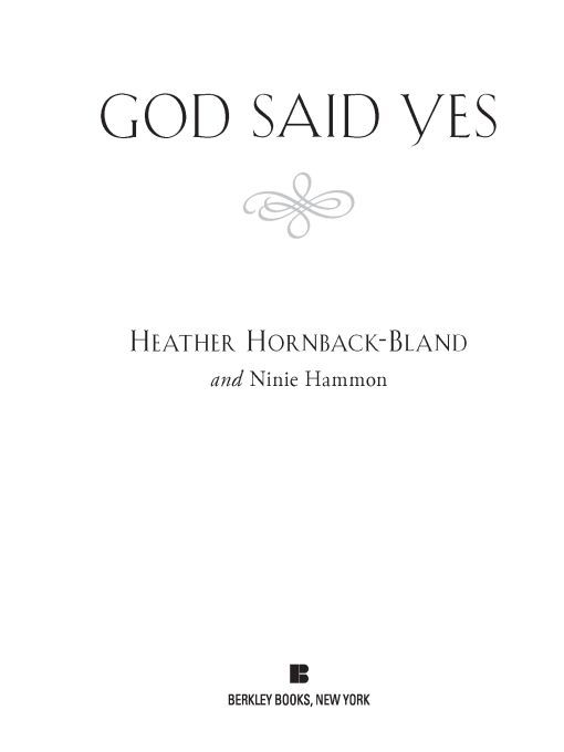 Table of Contents PRAISE FOR Heather Hornback-Bland and God Said Yes As a - photo 1
