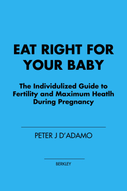 Dr. Peter J. DAdamo Eat Right For Your Baby: The Individulized Guide to Fertility and Maximum Heatlh During Pregnancy