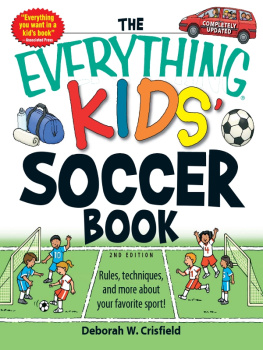 Deborah W. Crisfield - The Everything Kids Soccer Book: Rules, Techniques, and More About Your Favorite Sport!