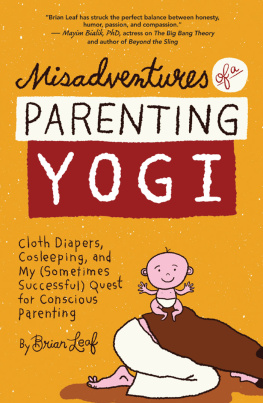 Brian Leaf Misadventures of a Parenting Yogi: Cloth Diapers, Cosleeping, and My (Sometimes Successful) Quest for Conscious Parenting