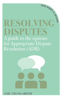 Anil Changaroth Resolving Disputes: A guide to the options for Appropriate Dispute Resolutions (ADR)