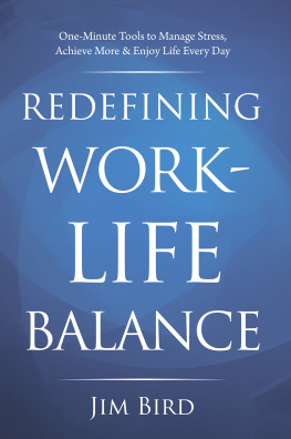 Jim Bird Redefining Work-Life Balance: One-Minute Tools to Manage Stress, Achieve More & Enjoy Life Every Day