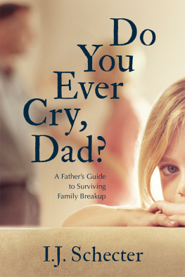 I.J. Schecter Do You Ever Cry, Dad?: A Fathers Guide to Surviving Family Breakup