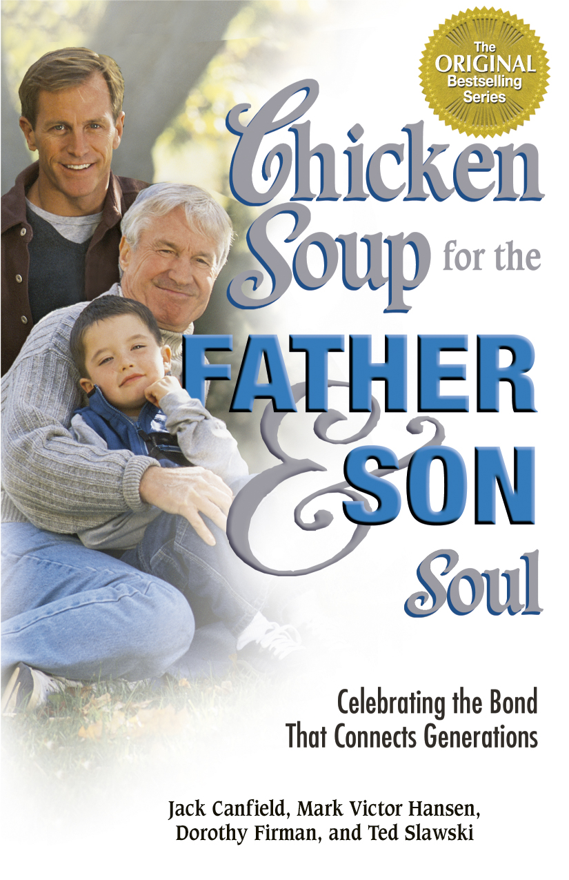 CHICKEN SOUP FOR THE FATHER AND SON SOUL Celebrating the Bond That - photo 3