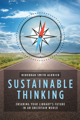 Rebekkah Smith Aldrich - Sustainable Thinking: Ensuring Your Librarys Future in an Uncertain World