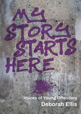 Deborah Ellis My Story Starts Here: Voices of Young Offenders