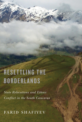 Farid Shafiyev - Resettling the Borderlands: State Relocations and Ethnic Conflict in the South Caucasus